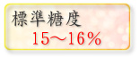 標準糖度15〜16%
