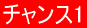 チャンス1